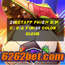 20betapp Phiên bản cũ của Fun88 Color Cloud