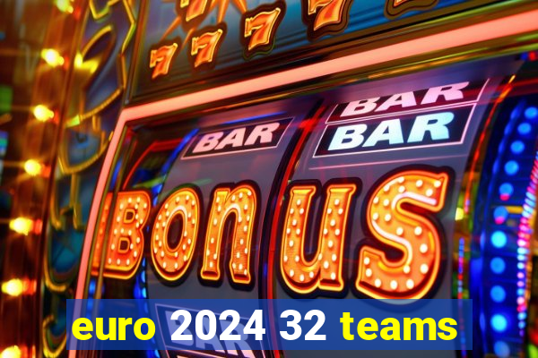 euro 2024 32 teams