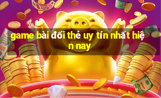 game bài đổi thẻ uy tín nhất hiện nay