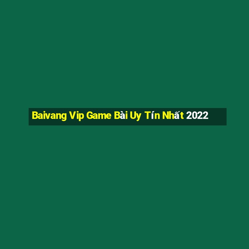 Baivang Vip Game Bài Uy Tín Nhất 2022