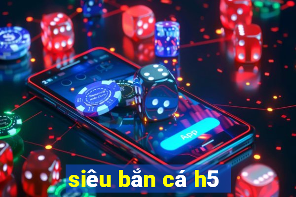 siêu bắn cá h5