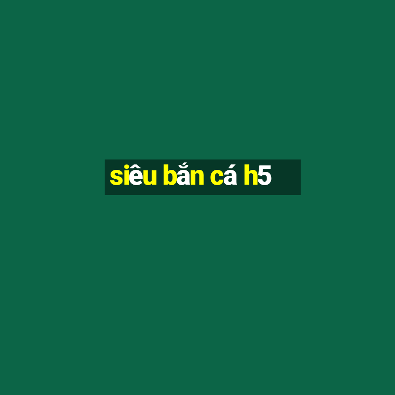 siêu bắn cá h5