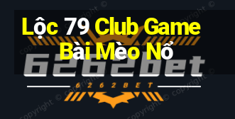 Lộc 79 Club Game Bài Mèo Nổ