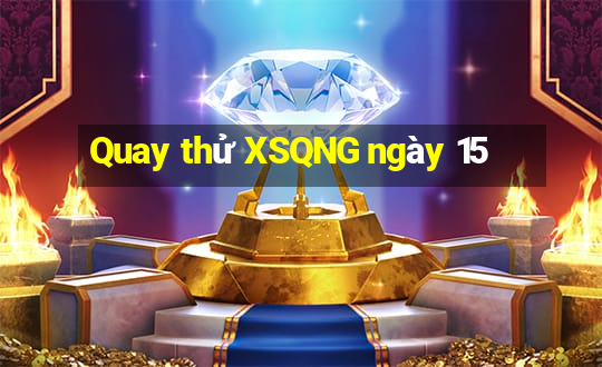 Quay thử XSQNG ngày 15