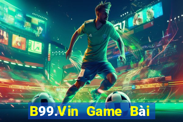 B99.Vin Game Bài Uy Tín