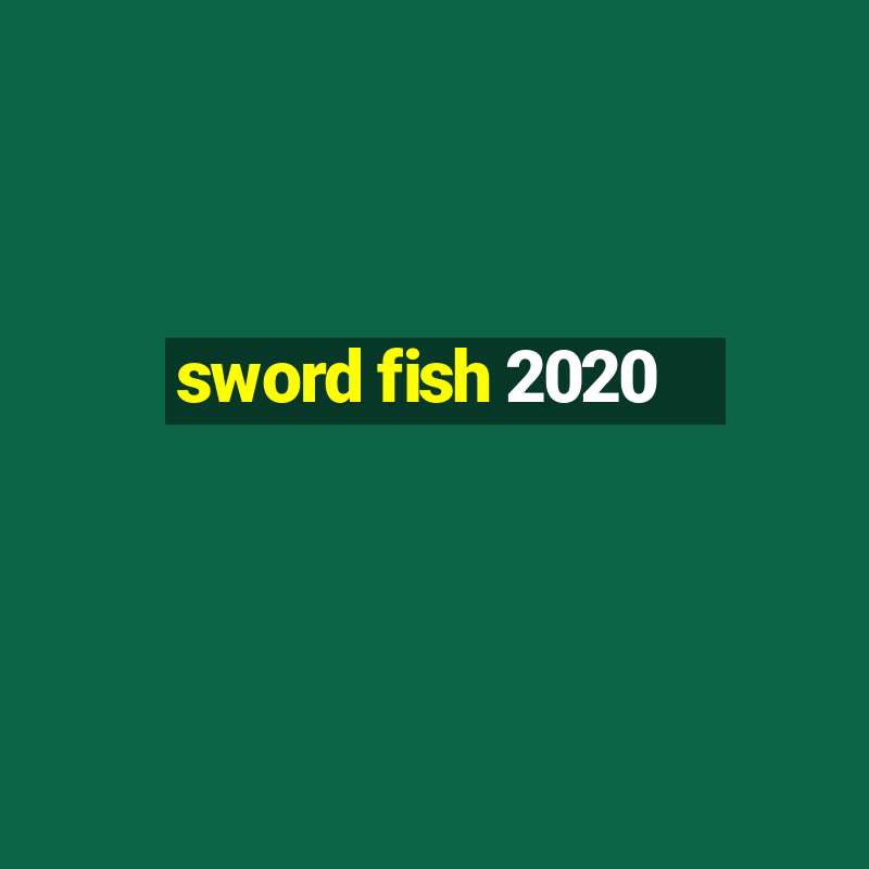 sword fish 2020