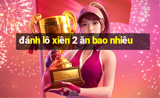 đánh lô xiên 2 ăn bao nhiêu