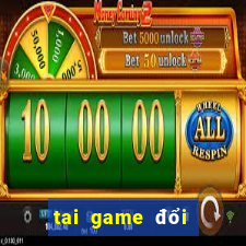 tai game đổi thưởng uy tín