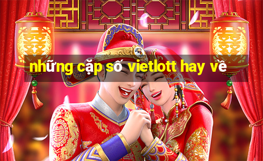 những cặp số vietlott hay về