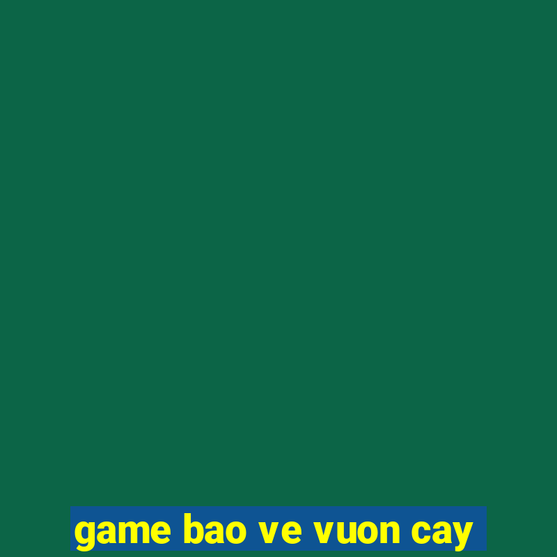 game bao ve vuon cay