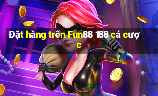 Đặt hàng trên Fun88 188 cá cược