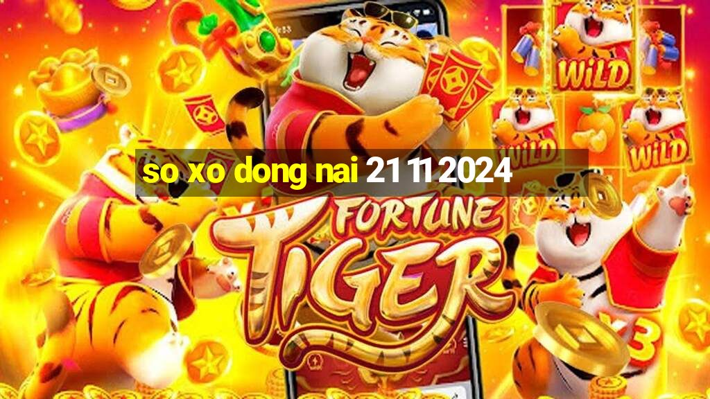 so xo dong nai 21 11 2024