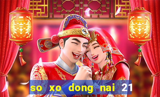 so xo dong nai 21 11 2024