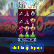 slot là gì kpop