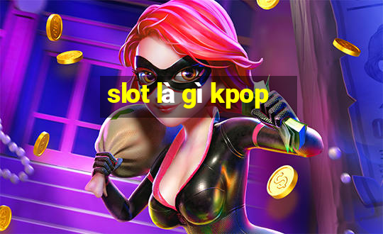 slot là gì kpop