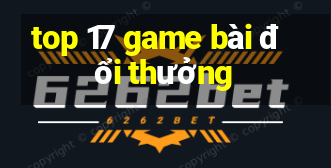 top 17 game bài đổi thưởng