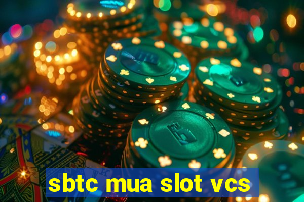 sbtc mua slot vcs