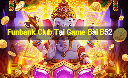 Funbank Club Tại Game Bài B52