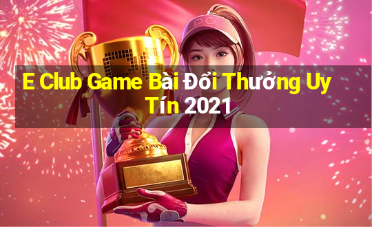 E Club Game Bài Đổi Thưởng Uy Tín 2021