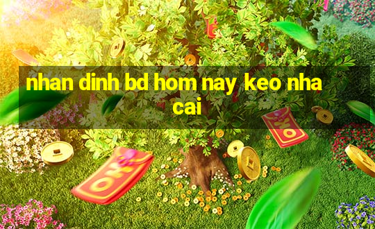 nhan dinh bd hom nay keo nha cai