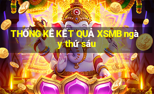 THỐNG KÊ KẾT QUẢ XSMB ngày thứ sáu