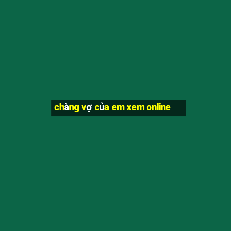 chàng vợ của em xem online