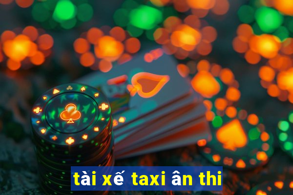 tài xế taxi ân thi