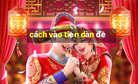 cách vào tiền dàn đề