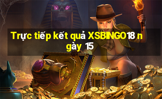 Trực tiếp kết quả XSBINGO18 ngày 15