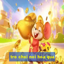 tro choi noi hoa qua