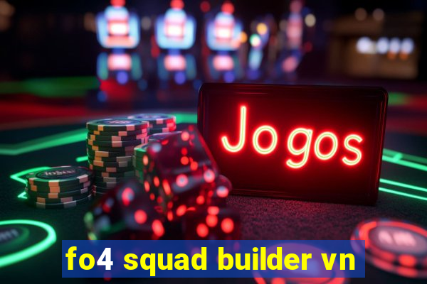 fo4 squad builder vn