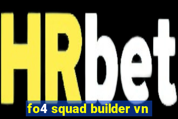 fo4 squad builder vn