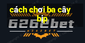 cách chơi ba cây bịp