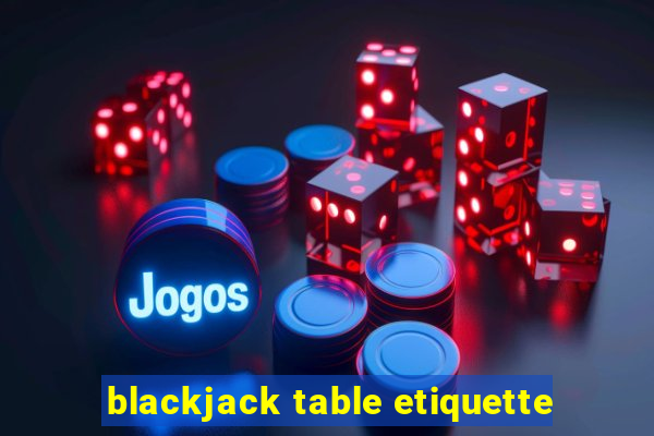 blackjack table etiquette