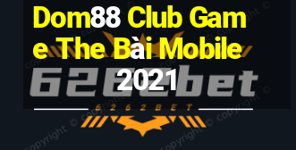 Dom88 Club Game The Bài Mobile 2021