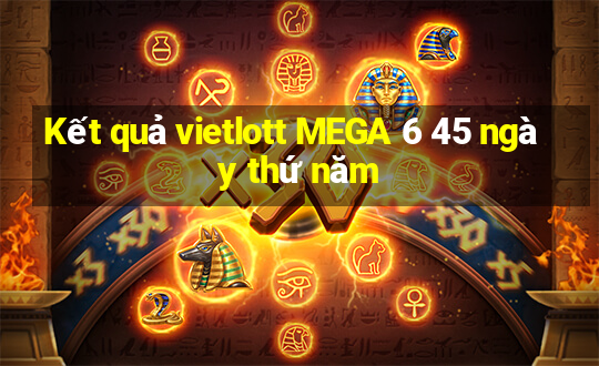 Kết quả vietlott MEGA 6 45 ngày thứ năm