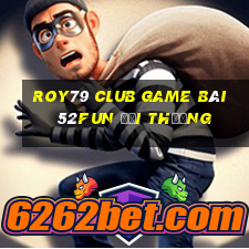 Roy79 Club Game Bài 52Fun Đổi Thưởng