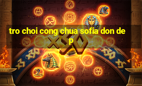 tro choi cong chua sofia don dep