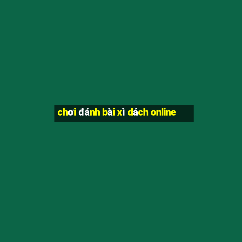 chơi đánh bài xì dách online