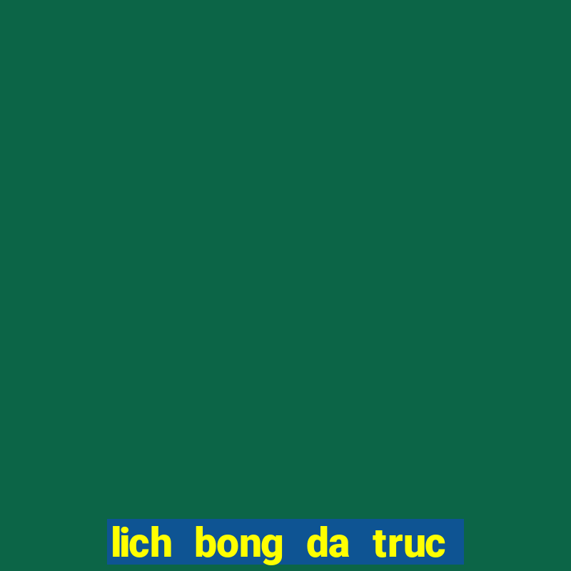 lich bong da truc tiep tren truyen hinh