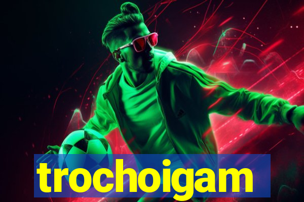 trochoigam