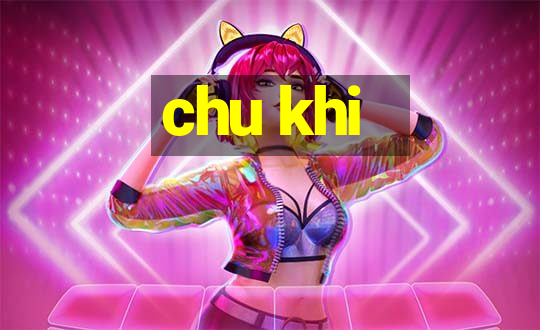 chu khi