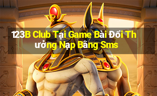 123B Club Tại Game Bài Đổi Thưởng Nạp Bằng Sms