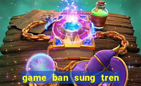 game ban sung tren bai bien