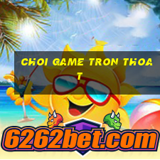 choi game tron thoat