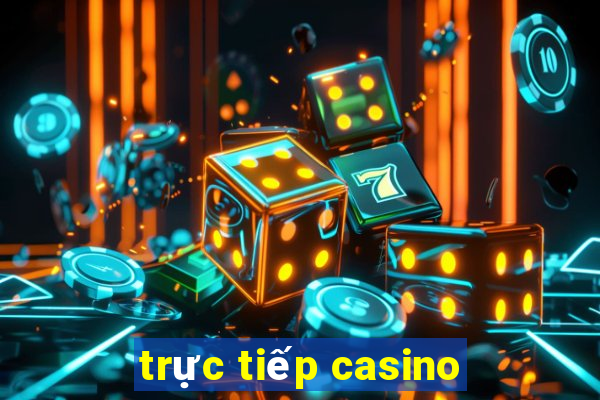 trực tiếp casino