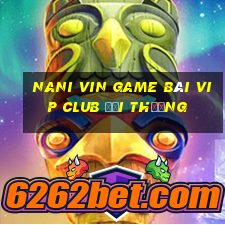 Nani Vin Game Bài Vip Club Đổi Thưởng