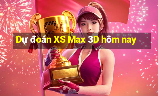 Dự đoán XS Max 3D hôm nay