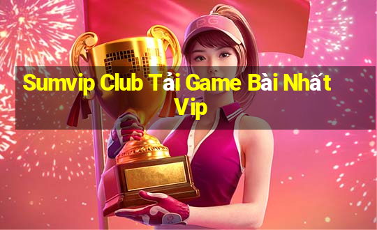 Sumvip Club Tải Game Bài Nhất Vip