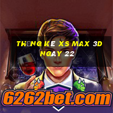 Thống kê XS Max 3D ngày 22